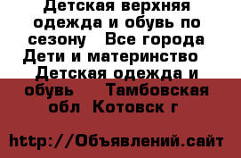 Детская верхняя одежда и обувь по сезону - Все города Дети и материнство » Детская одежда и обувь   . Тамбовская обл.,Котовск г.